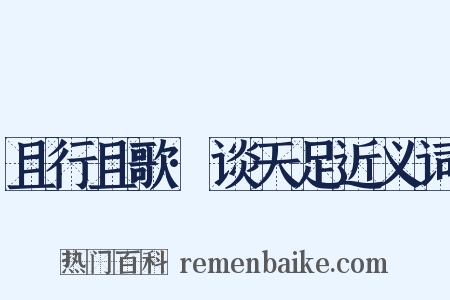 且行且歌·谈天足近义词是什么意思的图片